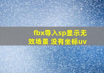 fbx导入sp显示无效场景 没有坐标uv